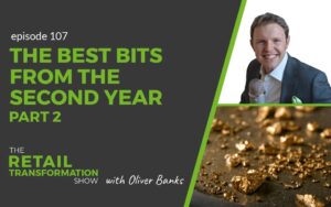 107: The Best Bits From The Second Year Of The Podcast (part 2) - The Retail Transformation Show with Oliver Banks
