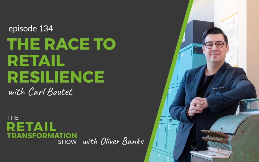 134: The Race To Retail Resilience with Carl Boutet - The Retail Transformation Show with Oliver Banks