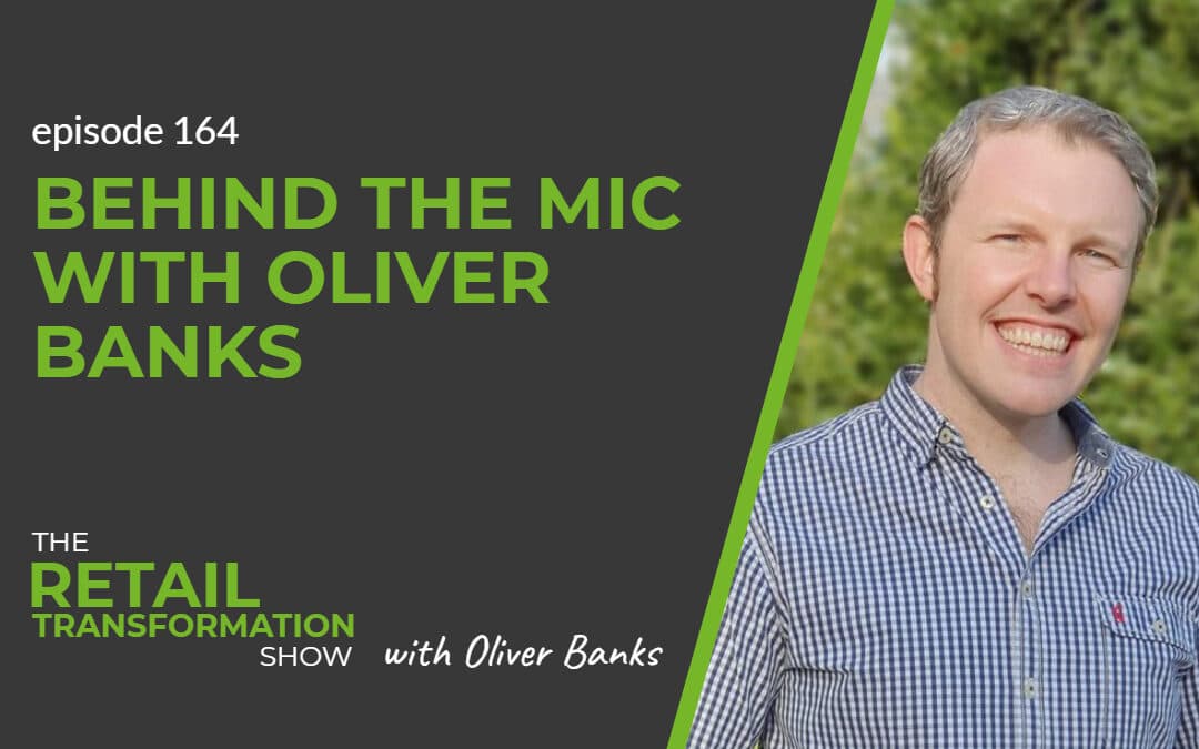 164: Behind The Mic - The Retail Transformation Show with Oliver Banks