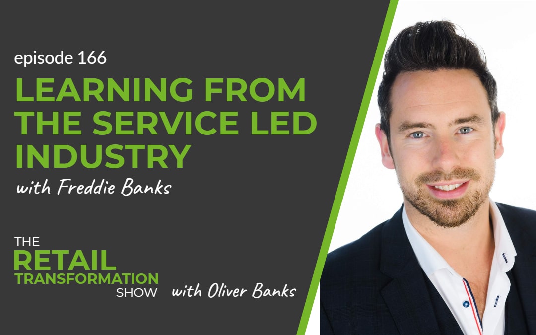 166: Learning From The Service Led Industry with Freddie Banks - The Retail Transformation Show with Oliver Banks