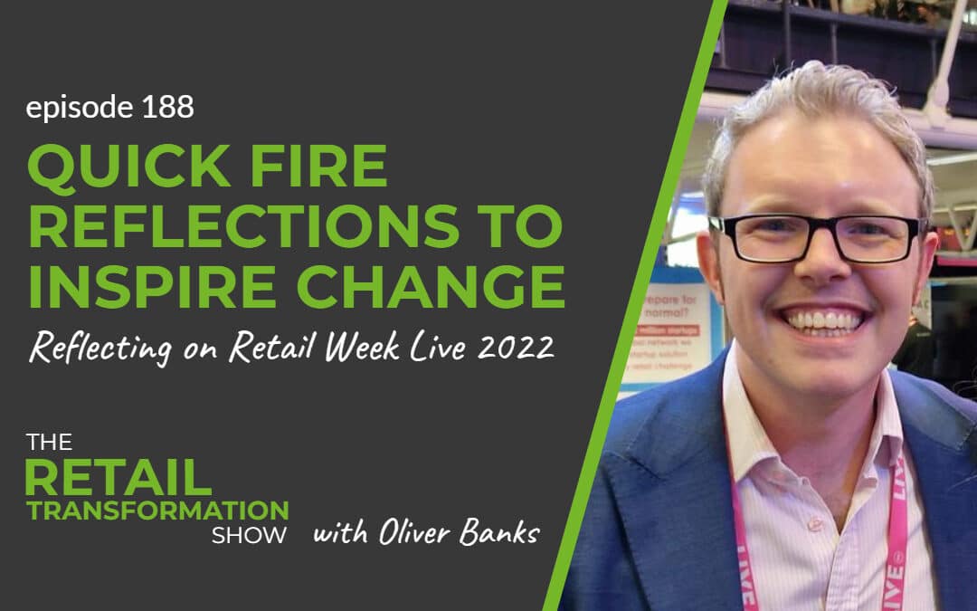 188: Quick Fire Reflections To Inspire Change - The Retail Transformation Show with Oliver Banks