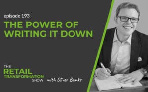 193: The Power Of Writing It Down - The Retail Transformation Show with Oliver Banks