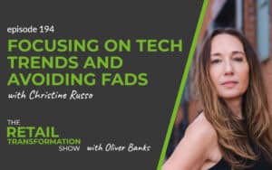 194: Focusing On Tech Trends And Avoiding The Fads with Christine Russo - The Retail Transformation Show with Oliver Banks