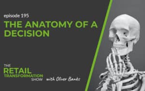 195: The Anatomy Of A Decision - The Retail Transformation Show with Oliver Banks