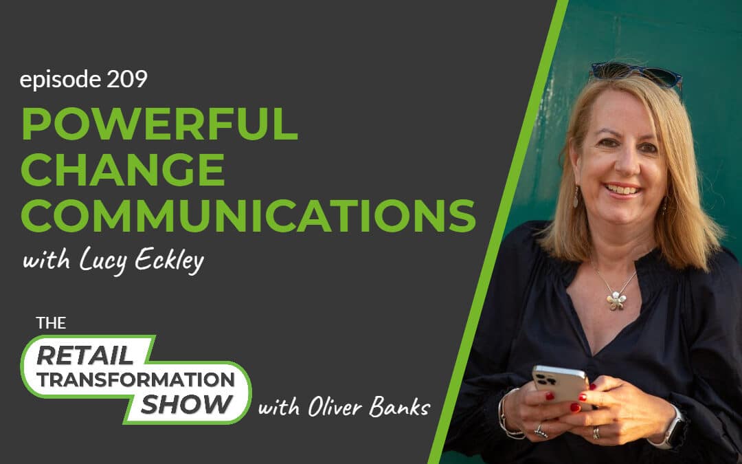 209: Powerful Change Communication with Lucy Eckley - The Retail Transformation Show with Oliver Banks